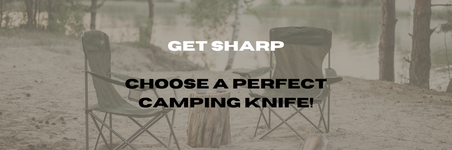How to Choose the Right Knife for Camping?